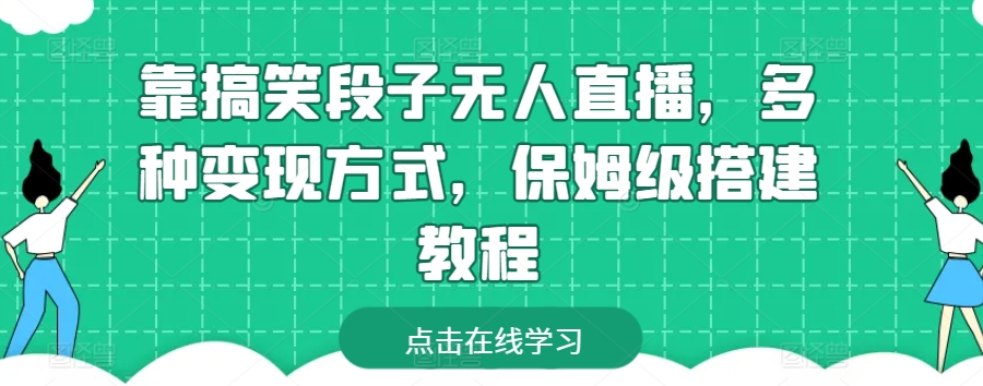 靠搞笑段子无人直播，多种变现方式，保姆级搭建教程-网创空间