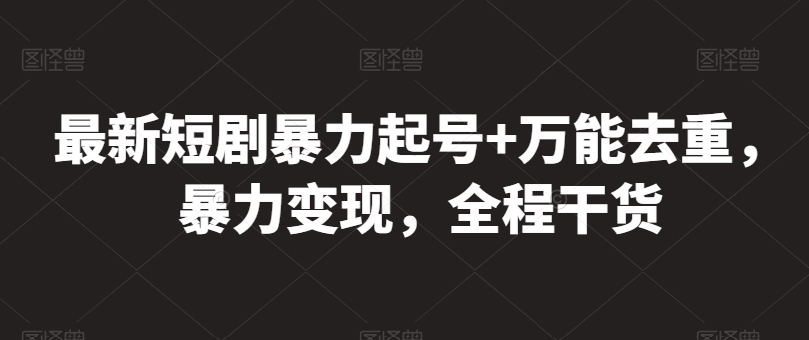 最新短剧暴力起号+万能去重，暴力变现，全程干货-网创空间