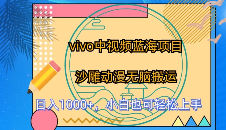 vivo中视频蓝海项目，沙雕动漫无脑搬运，小白也可轻松上手-网创空间