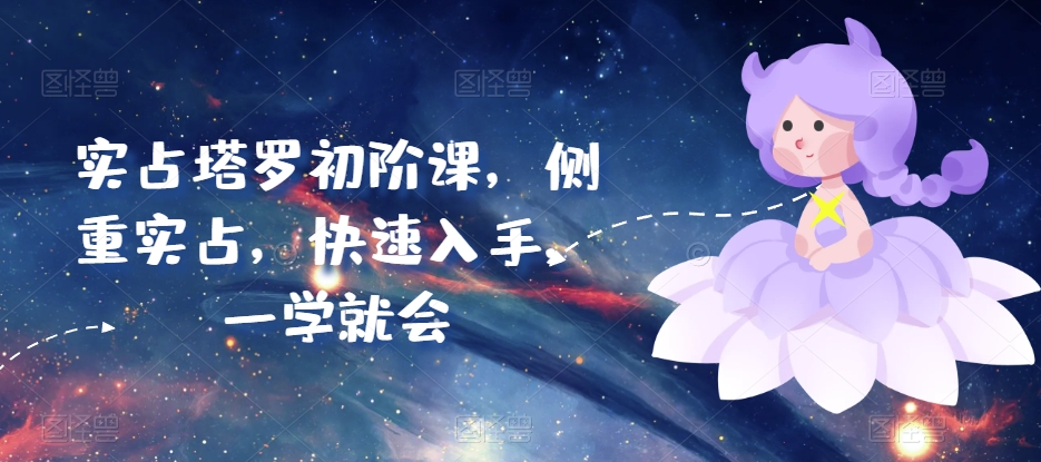 实占塔罗初阶课，侧重实占，快速入手，一学就会-网创空间