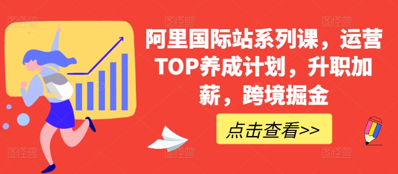 阿里国际站系列课，运营TOP养成计划，升职加薪，跨境掘金-网创空间