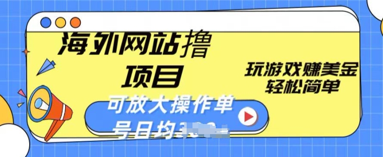 海外网站撸金项目，玩游戏赚美金，轻松简单可放大操作，单号每天均一两张-网创空间