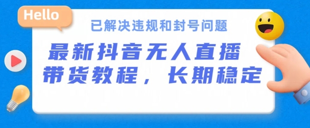 抖音无人直播带货，长期稳定，已解决违规和封号问题，开播24小时必出单-网创空间