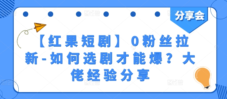【红果短剧】0粉丝拉新-如何选剧才能爆？大佬经验分享-网创空间