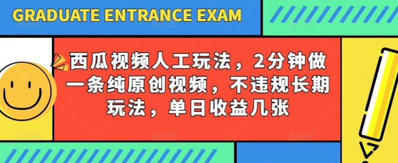 西瓜视频写字玩法，2分钟做一条纯原创视频，不违规长期玩法，单日收益几张-网创空间