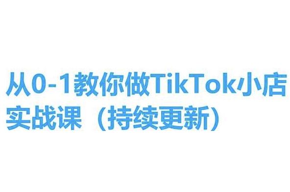 从0-1教你做TikTok小店实操课(持续更新)，手把手教你，简单易学-网创空间