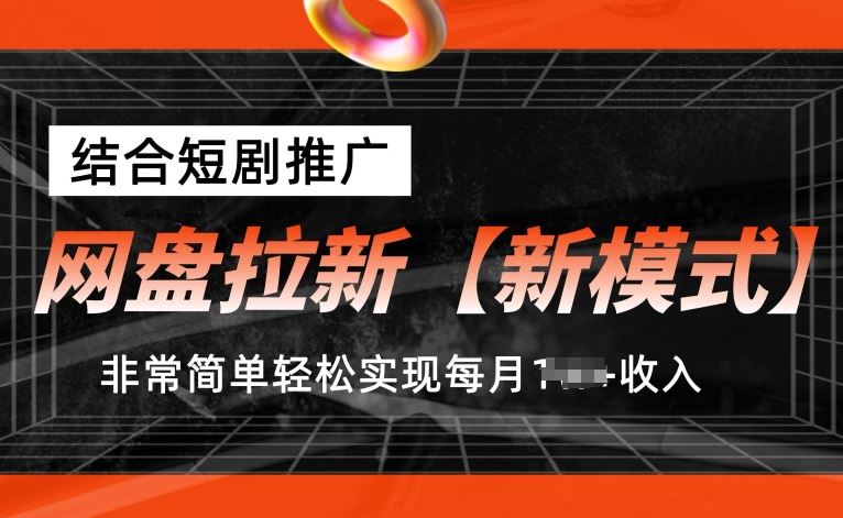 网盘拉新【新模式】，结合短剧推广，听话照做，非常简单轻松实现每月1w+收入【揭秘】-网创空间