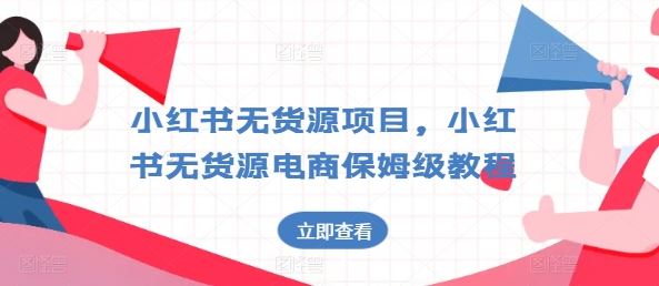 小红书无货源项目，小红书无货源电商保姆级教程【揭秘】-网创空间