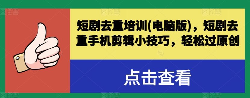 短剧去重培训(电脑版)，短剧去重手机剪辑小技巧，轻松过原创-网创空间