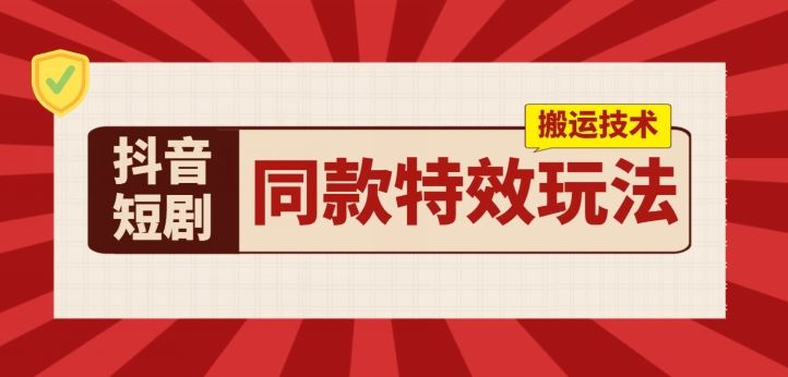 抖音短剧同款特效搬运技术，实测一天千元收益-网创空间