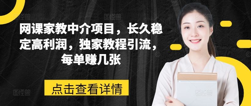 网课家教中介项目，长久稳定高利润，独家教程引流，每单赚几张-网创空间