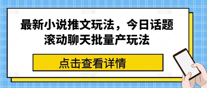 最新小说推文玩法，今日话题滚动聊天批量产玩法-网创空间