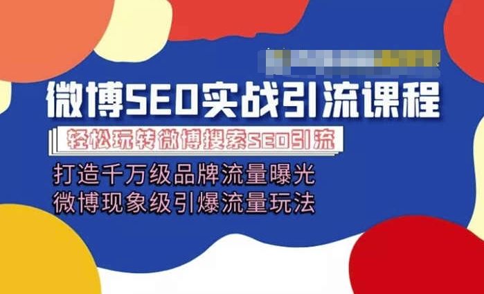微博引流培训课程「打造千万级流量曝光 现象级引爆流量玩法」全方位带你玩转微博营销-网创空间