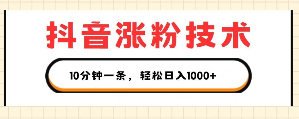 抖音涨粉技术，1个视频涨500粉，10分钟一个，3种变现方式，轻松日入1K+【揭秘】-网创空间