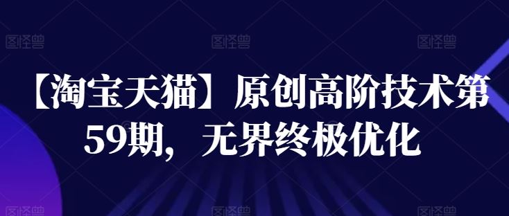 【淘宝天猫】原创高阶技术第59期，无界终极优化-网创空间