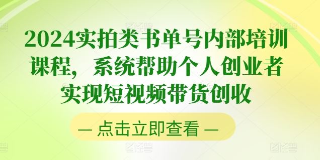 2024实拍类书单号内部培训课程，系统帮助个人创业者实现短视频带货创收-网创空间