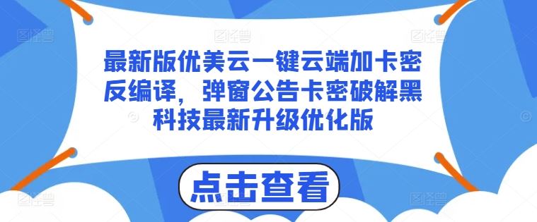最新版优美云一键云端加卡密反编译，弹窗公告卡密破解黑科技最新升级优化版【揭秘】-网创空间