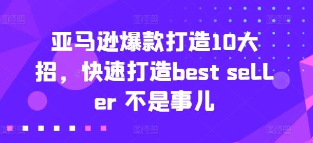 亚马逊爆款打造10大招，快速打造best seller 不是事儿-网创空间