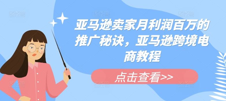 亚马逊卖家月利润百万的推广秘诀，亚马逊跨境电商教程-网创空间