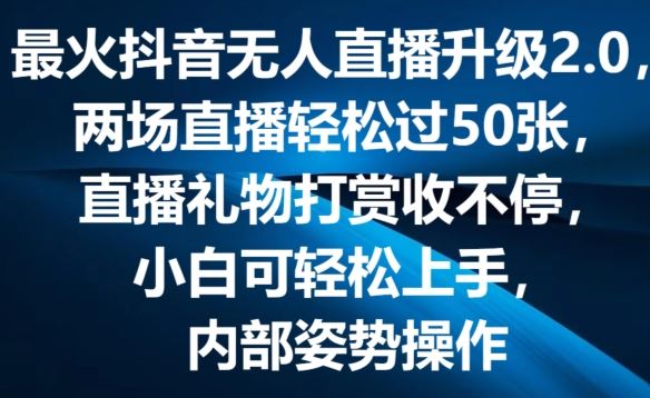 最火抖音无人直播升级2.0，弹幕游戏互动，两场直播轻松过50张，直播礼物打赏收不停【揭秘】-网创空间