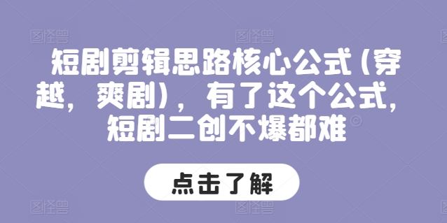 短剧剪辑思路核心公式(穿越，爽剧)，有了这个公式，短剧二创不爆都难-网创空间