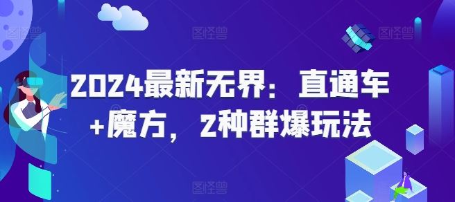 2024最新无界：直通车+魔方，2种群爆玩法-网创空间