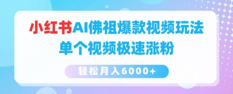 小红书AI佛祖爆款视频玩法，单个视频极速涨粉，轻松月入6000+【揭秘】-网创空间