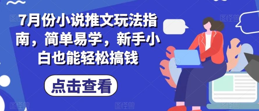 7月份小说推文玩法指南，简单易学，新手小白也能轻松搞钱-网创空间
