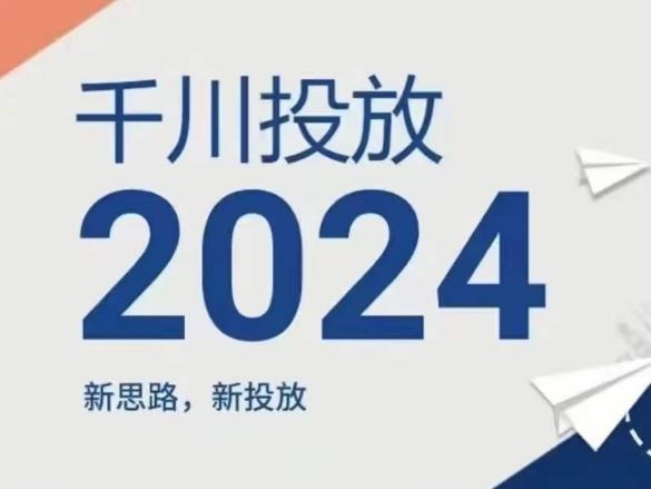 2024年千川投放，新思路新投放-网创空间