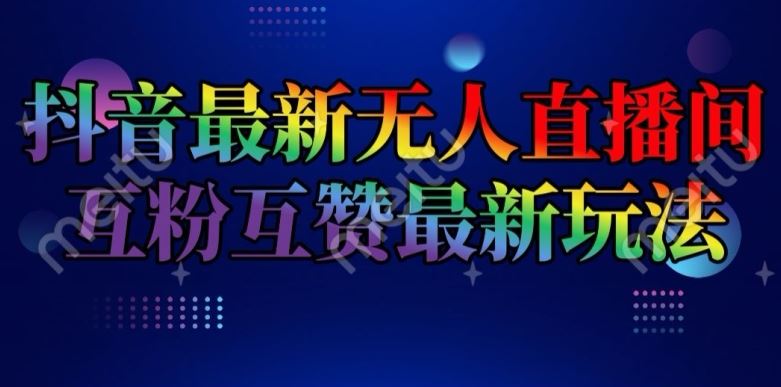 抖音最新无人直播间互粉互赞新玩法，一天收益2k+【揭秘】-网创空间
