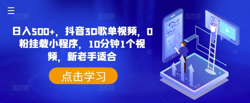 日入500+，抖音3D歌单视频，0粉挂载小程序，10分钟1个视频，新老手适合【揭秘】-网创空间