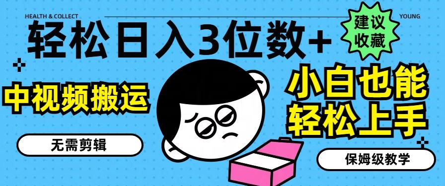 轻松日入3位数+，中视频搬运，无需剪辑，小白也能轻松上手，保姆级教学【揭秘】-网创空间