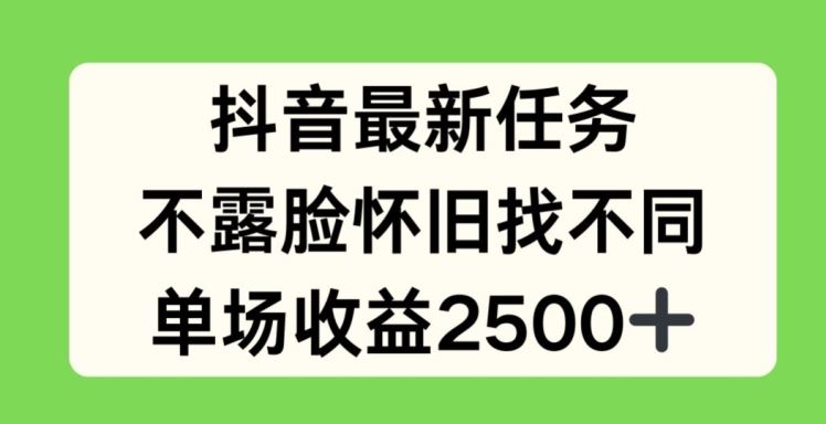 抖音最新任务，不露脸怀旧找不同，单场收益2.5k【揭秘】-网创空间