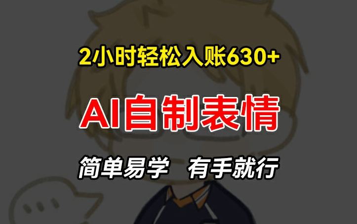 2小时轻松入账630+赚钱项目，手把手教你做AI自制表情，简单易学有手就行【揭秘】-网创空间