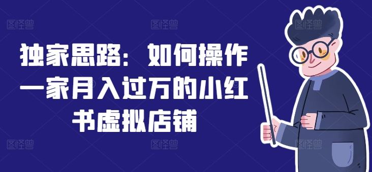 独家思路：如何操作一家月入过万的小红书虚拟店铺-网创空间