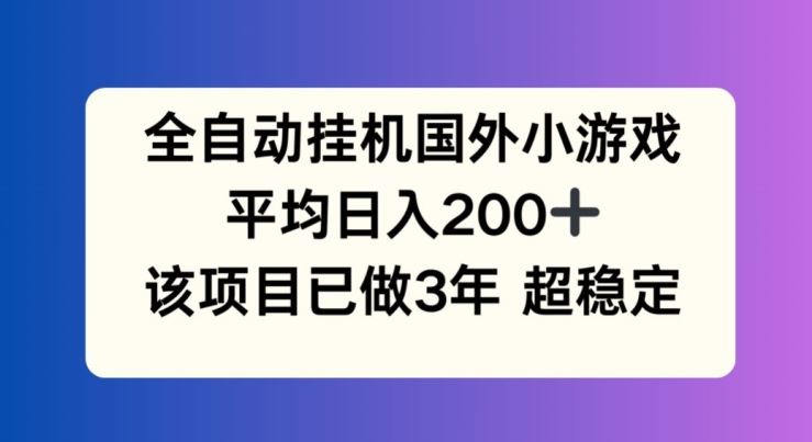 全自动挂机国外小游戏，平均日入200+，此项目已经做了3年 稳定持久【揭秘】-网创空间