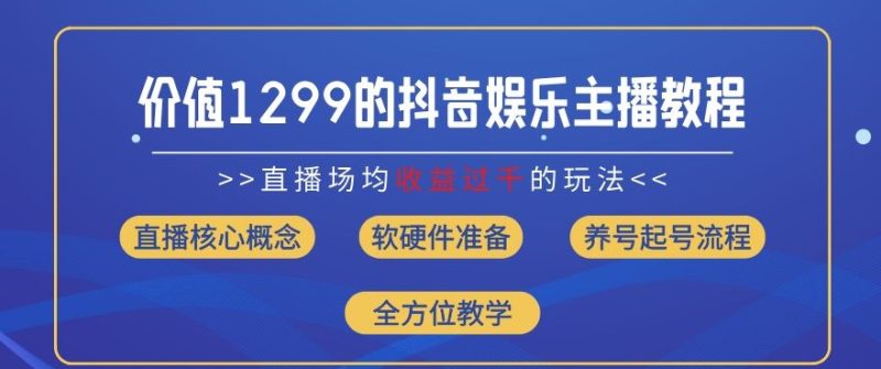 价值1299的抖音娱乐主播场均直播收入过千打法教学(8月最新)【揭秘】-网创空间