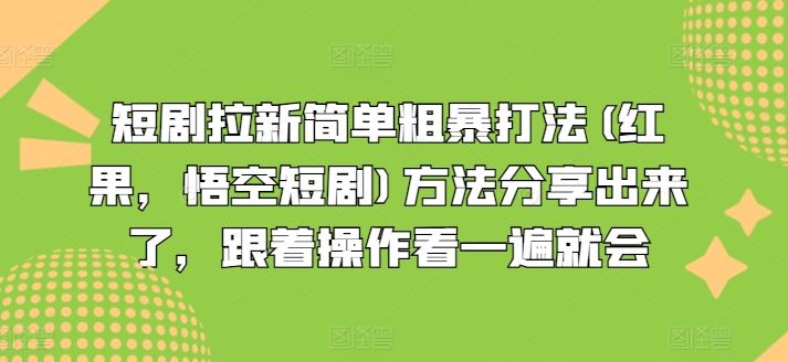 短剧拉新简单粗暴打法(红果，悟空短剧)方法分享出来了，跟着操作看一遍就会-网创空间