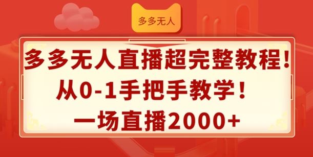 多多无人直播超完整教程，从0-1手把手教学，一场直播2k+【揭秘】-网创空间