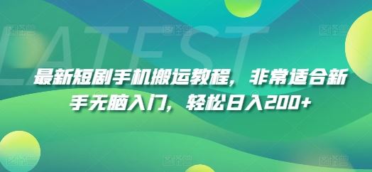最新短剧手机搬运教程，非常适合新手无脑入门，轻松日入200+-网创空间