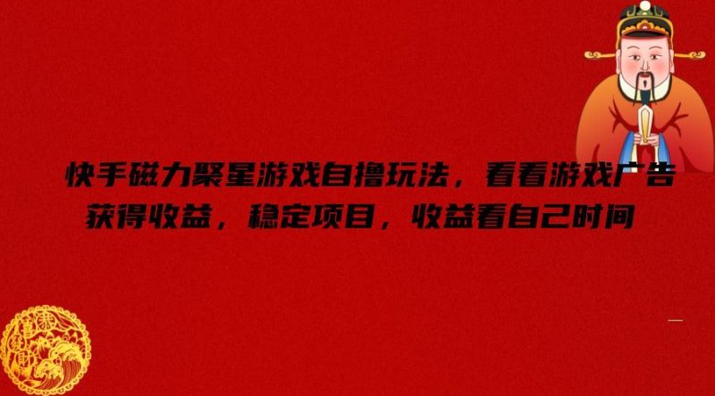 快手磁力聚星游戏自撸玩法，看看游戏广告获得收益，稳定项目，收益看自己时间【揭秘】-网创空间
