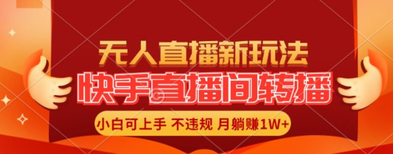 快手直播间全自动转播玩法，全人工无需干预，小白月入1W+轻松实现【揭秘】-网创空间