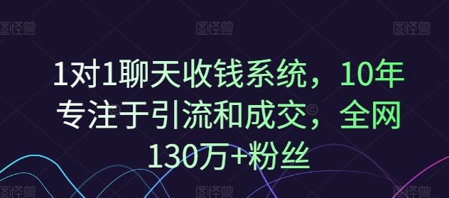1对1聊天收钱系统，10年专注于引流和成交，全网130万+粉丝-网创空间
