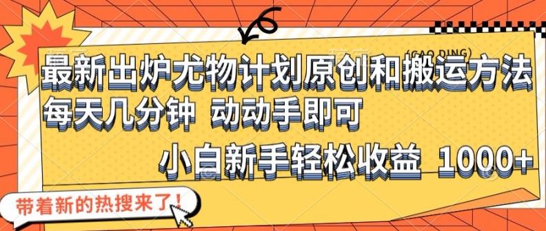 最新出炉尤物计划原创和搬运方法，简单易操作，动动手，小白新手轻松日入1000+【揭秘】-网创空间