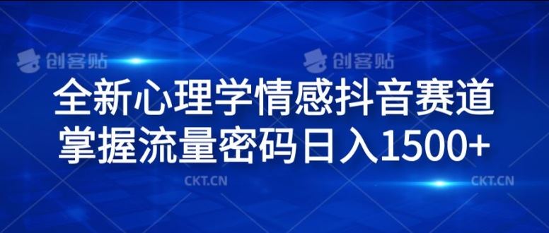 全新心理学情感抖音赛道，掌握流量密码日入1.5k【揭秘】-网创空间