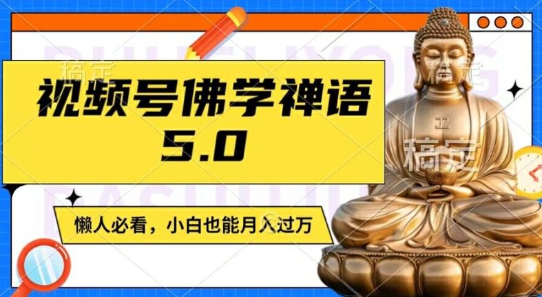 视频号佛学禅语5.0，纯原创视频，每天1-2小时，保底月入过W，适合宝妈、上班族、大学生【揭秘】-网创空间