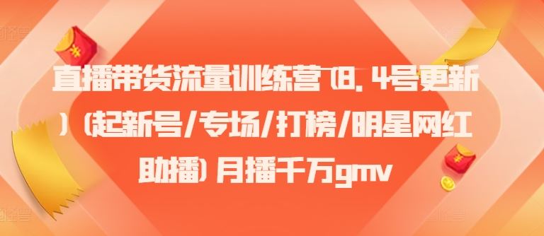 直播带货流量训练营(8.4号更新)(起新号/专场/打榜/明星网红助播)月播千万gmv-网创空间