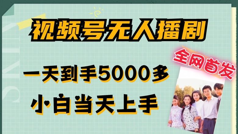 全网首发视频号无人播剧，拉爆流量不违规，一天到手5000多，小白当天上手，多号无限放大【揭秘】-网创空间