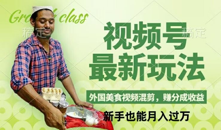 视频号新玩法，外国美食视频混剪，撸分成计划收益，视频制作简单，轻松月入过万【揭秘】-网创空间