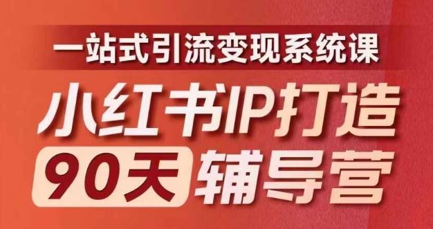 小红书IP打造90天辅导营(第十期)​内容全面升级，一站式引流变现系统课-网创空间